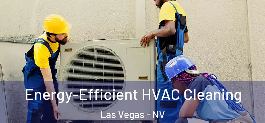  Energy-Efficient HVAC Cleaning Las Vegas - NV